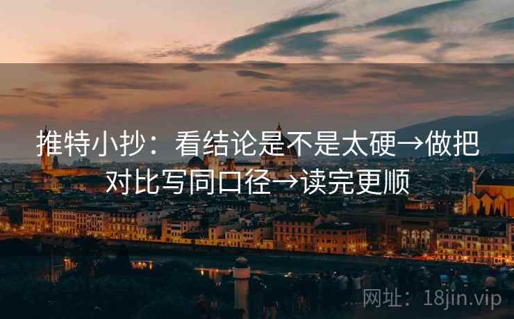 推特小抄：看结论是不是太硬→做把对比写同口径→读完更顺