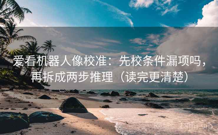 爱看机器人像校准：先校条件漏项吗，再拆成两步推理（读完更清楚）  第2张